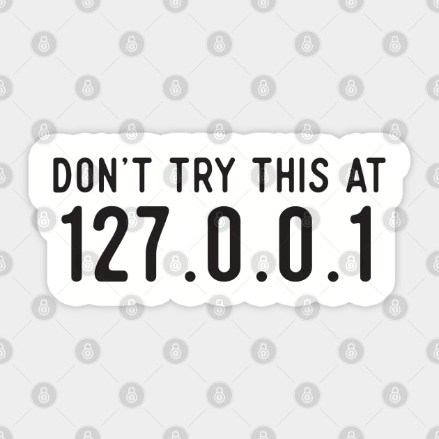 Don't Try This At Home - IP Address 127.0.0.1 Sticker by Software Testing Life